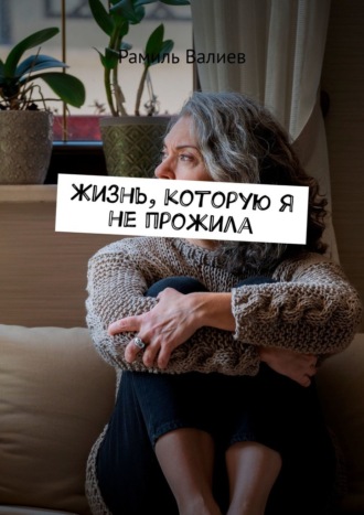 Рамиль Валиев. Жизнь, которую я не прожила