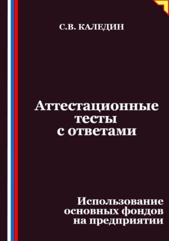 Аттестационные тесты с ответами. Использование основных фондов на предприятии. Сергей Каледин
