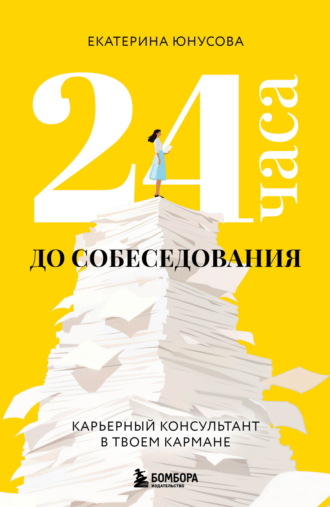 Екатерина Юнусова. 24 часа до собеседования. Карьерный консультант в твоем кармане