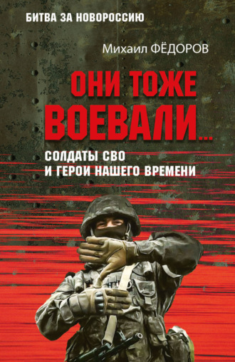 Михаил Федоров. Они тоже воевали… Солдаты СВО и герои нашего времени