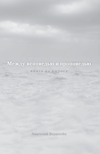 Анатолий Берштейн. Между исповедью и проповедью. Книга на вырост