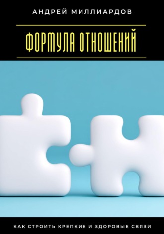 Андрей Миллиардов. Формула отношений. Как строить крепкие и здоровые связи