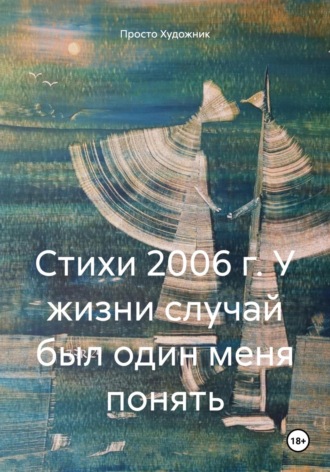 Художник 77R. Стихи 2006 г. У жизни случай был один меня понять