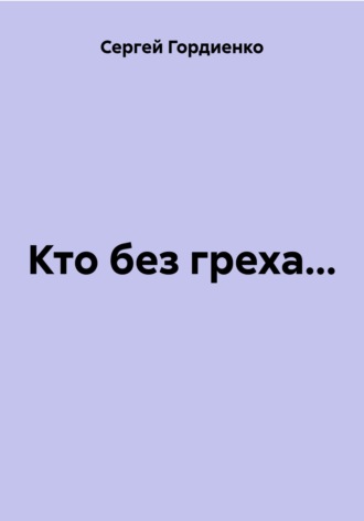 Сергей Гордиенко. Кто без греха...