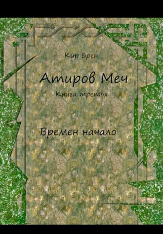 Кир Брен. Атиров меч. Книга третья. Времен начало