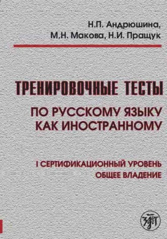 Н. П. Андрюшина. Тренировочные тесты по русскому языку как иностранному. I сертификационный уровень. Общее владение