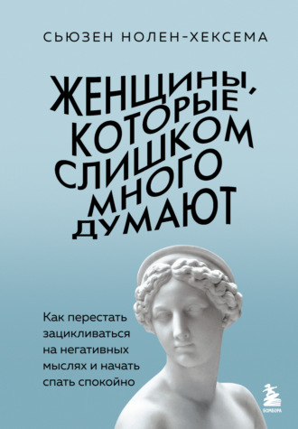 Сьюзен Нолен-Хексема. Женщины, которые слишком много думают: как перестать зацикливаться на негативных мыслях и начать спать спокойно