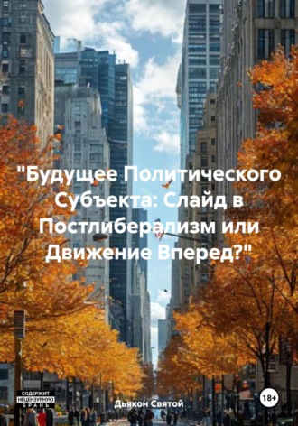Дьякон Джон Святой. «Будущее Политического Субъекта: Слайд в Постлиберализм или Движение Вперед?»