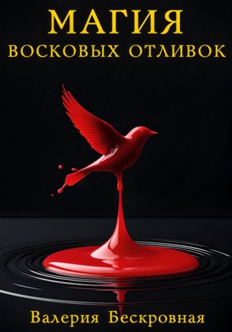 Валерия Бескровная. Магия восковых отливок. Ритуалы, толкование символов и секреты предсказаний