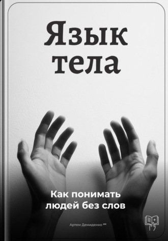 Язык тела: Как понимать людей без слов. Артем Демиденко