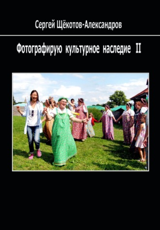 Сергей Щёкотов-Александров. Фотографирую культурное наследие II