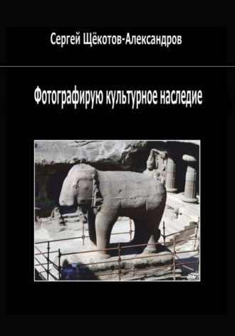 Сергей Щёкотов-Александров. Фотографирую культурное наследие