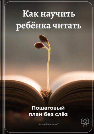 Артем Демиденко. Как научить ребёнка читать: Пошаговый план без слёз