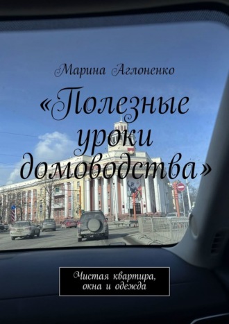 Марина Сергеевна Аглоненко. Полезные уроки домоводства. Чистая квартира и одежда