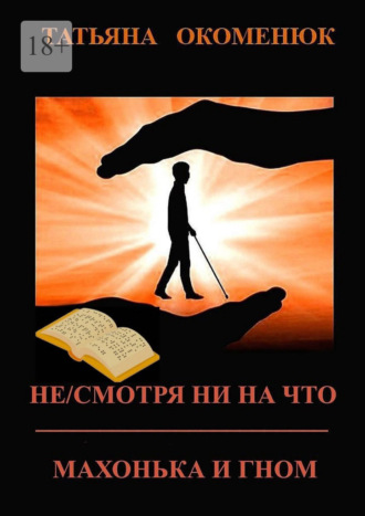 Татьяна Владимировна Окоменюк. Не/смотря ни на что. Махонька и Гном