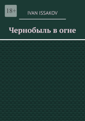 Ivan Issakov. Чернобыль в огне