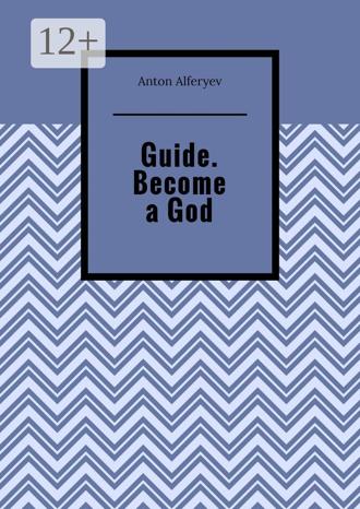 Anton Alferyev. Guide. Become a God