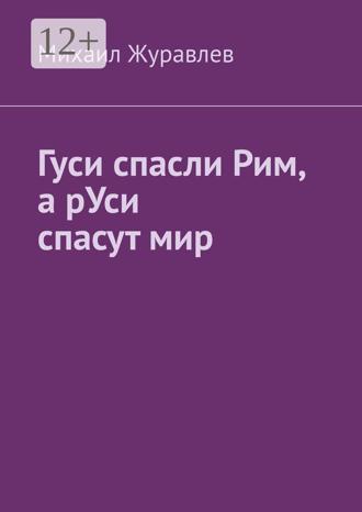 Михаил Журавлев. Гуси спасли Рим, а рУси спасут мир