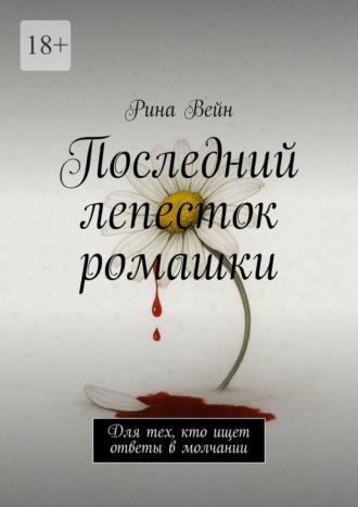 Рина Вейн. Последний лепесток ромашки. Для тех, кто ищет ответы в молчании