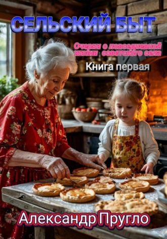Александр Пругло. Сельский быт. Очерки о повседневной жизни советского села