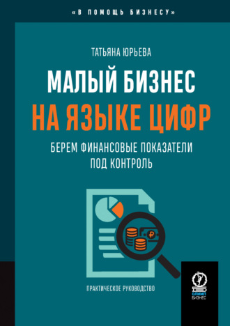 Татьяна Юрьева. Малый бизнес на языке цифр. Берем финансовые показатели под контроль