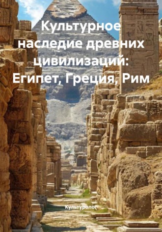 Культуролог. Культурное наследие древних цивилизаций: Египет, Греция, Рим