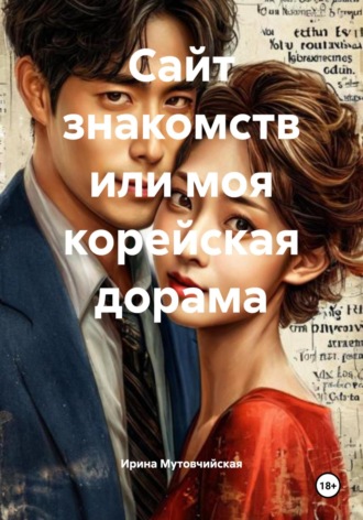 Ирина Зиновьевна Мутовчийская. Сайт знакомств или моя корейская дорама