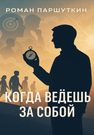 Роман Паршуткин. Когда ведёшь за собой
