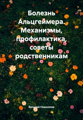 Валерий Михайлович Новоселов. Болезнь Альцгеймера. Механизмы, профилактика, советы родственникам