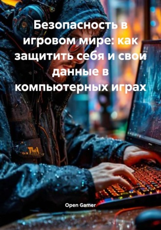 Open Gamer. Безопасность в игровом мире: как защитить себя и свои данные в компьютерных играх