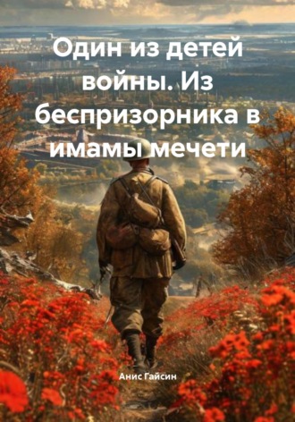 Анис Гайсин. Один из детей войны. Из беспризорника в имамы мечети