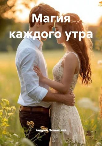 Андрей Сергеевич Полянский. Магия каждого утра