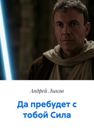 Андрей Александрович Лыков. Да пребудет с тобой Сила
