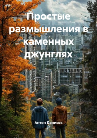Антон Сергеевич Денисов. Простые размышления в каменных джунглях