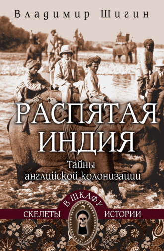 Владимир Шигин. Распятая Индия. Тайны английской колонизации