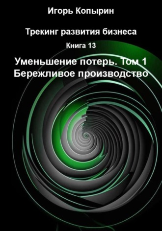 Игорь Копырин. Книга 13. Уменьшение потерь. Том 1. Бережливое производство
