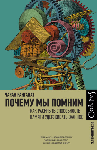 Чаран Ранганат. Почему мы помним. Как раскрыть способность памяти удерживать важное