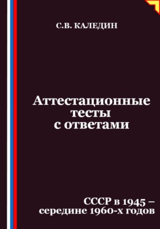 Сергей Каледин. Аттестационные тесты с ответами. СССР в 1945 – середине 1960-х годов