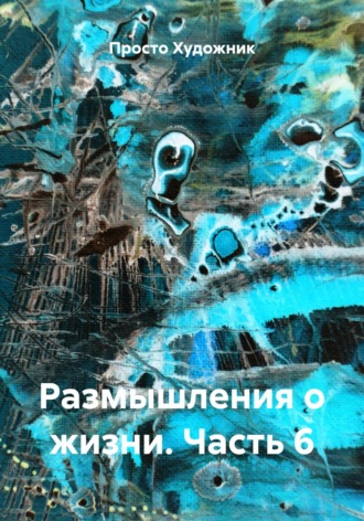 Художник 77R. Размышления о жизни. Часть 6
