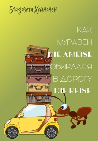 Елизавета Хейнонен. Как муравей die Ameise собирался в дорогу die Reise