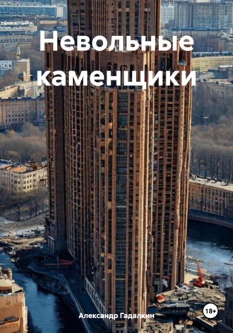 Александр Леонидович Гадалкин. Невольные каменщики