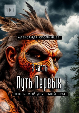 Александр Скопинцев. Путь Первых. 3-я часть. Огонь. Мой друг. Мой враг
