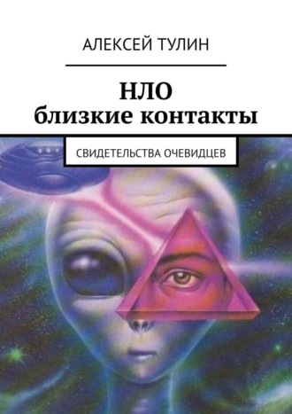 Алексей Тулин. НЛО. Близкие контакты. Свидетельства очевидцев