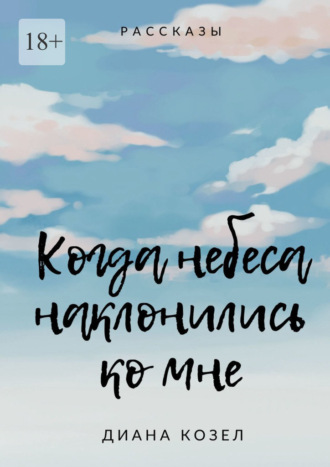 Диана Козел. Когда небеса наклонились ко мне