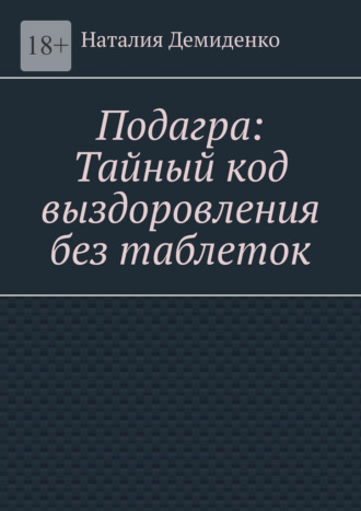 Наталия Демиденко. Подагра: Тайный код выздоровления без таблеток