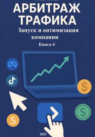 Арбитраж Трафика: Запуск и оптимизация компании. Книга 4. Дмитрий Подлужный