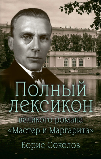 Борис Соколов. Полный лексикон великого романа «Мастер и Маргарита»
