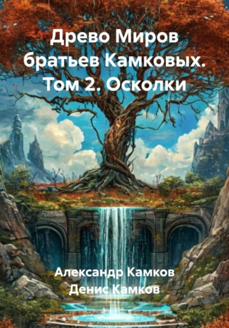 Древо Миров братьев Камковых. Том 2. Осколки. 