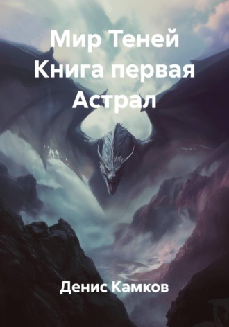 Денис Камков. Мир Теней. Книга первая. Астрал