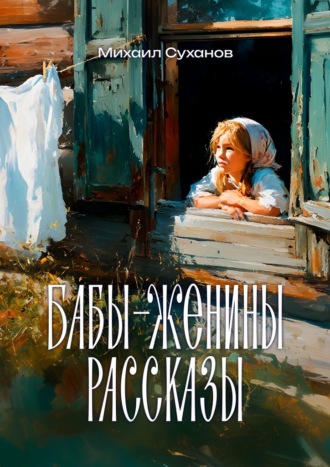 Михаил Суханов. Бабы-Женины рассказы